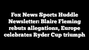 Fox News Sports Huddle Newsletter: Blaire Fleming rebuts allegations, Europe celebrates Ryder Cup triumph