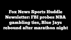 Fox News Sports Huddle Newsletter: FBI probes NBA gambling ties, Blue Jays rebound after marathon night