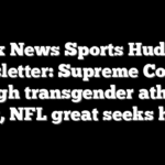 Fox News Sports Huddle Newsletter: Supreme Court to weigh transgender athlete law, NFL great seeks help