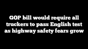 GOP bill would require all truckers to pass English test as highway safety fears grow