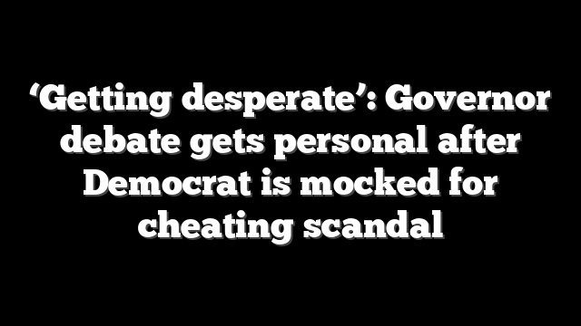 ‘Getting desperate’: Governor debate gets personal after Democrat is mocked for cheating scandal