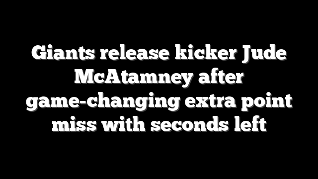 Giants release kicker Jude McAtamney after game-changing extra point miss with seconds left