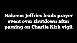 Hakeem Jeffries leads prayer event over shutdown after passing on Charlie Kirk vigil