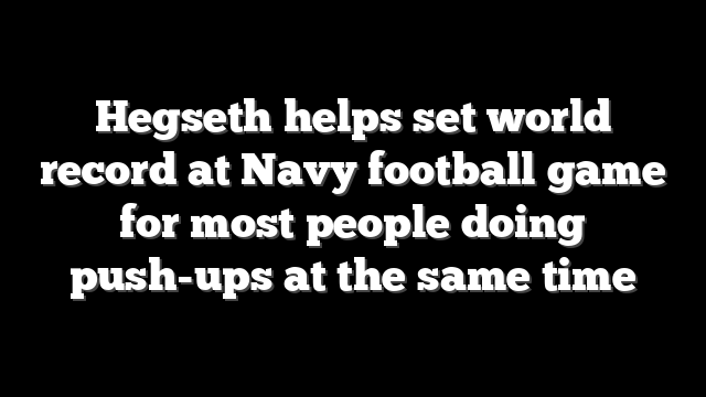 Hegseth helps set world record at Navy football game for most people doing push-ups at the same time