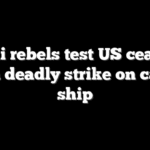 Houthi rebels test US ceasefire with deadly strike on cargo ship
