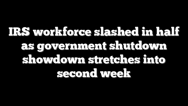 IRS workforce slashed in half as government shutdown showdown stretches into second week