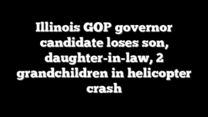 Illinois GOP governor candidate loses son, daughter-in-law, 2 grandchildren in helicopter crash