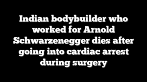 Indian bodybuilder who worked for Arnold Schwarzenegger dies after going into cardiac arrest during surgery