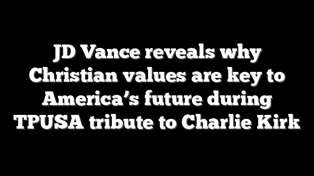 JD Vance reveals why Christian values are key to America’s future during TPUSA tribute to Charlie Kirk