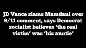 JD Vance slams Mamdani over 9/11 comment, says Democrat socialist believes ‘the real victim’ was ‘his auntie’