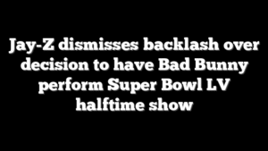 Jay-Z dismisses backlash over decision to have Bad Bunny perform Super Bowl LV halftime show