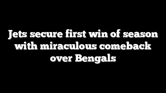 Jets secure first win of season with miraculous comeback over Bengals
