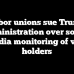 Labor unions sue Trump administration over social media monitoring of visa holders
