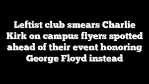 Leftist club smears Charlie Kirk on campus flyers spotted ahead of their event honoring George Floyd instead