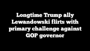 Longtime Trump ally Lewandowski flirts with primary challenge against GOP governor