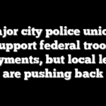 Major city police unions support federal troop deployments, but local leaders are pushing back