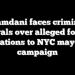 Mamdani faces criminal referrals over alleged foreign donations to NYC mayoral campaign