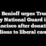 Marc Benioff urges Trump to deploy National Guard in San Francisco after donating millions to liberal causes