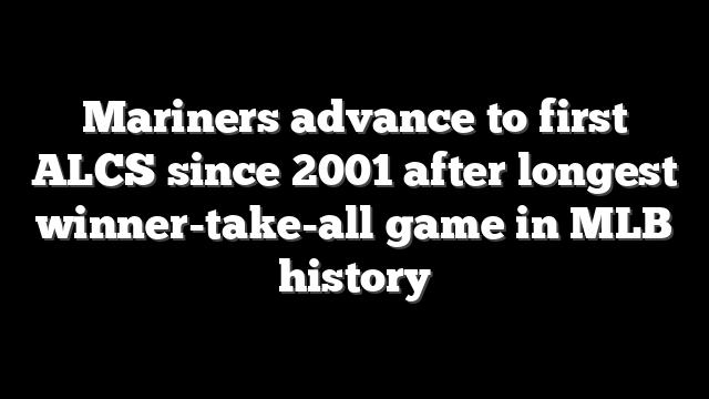 Mariners advance to first ALCS since 2001 after longest winner-take-all game in MLB history
