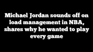 Michael Jordan sounds off on load management in NBA, shares why he wanted to play every game