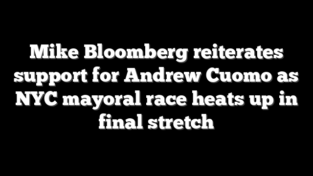 Mike Bloomberg reiterates support for Andrew Cuomo as NYC mayoral race heats up in final stretch