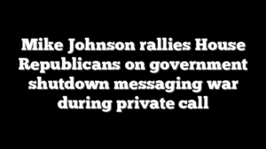 Mike Johnson rallies House Republicans on government shutdown messaging war during private call