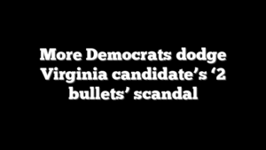 More Democrats dodge Virginia candidate’s ‘2 bullets’ scandal