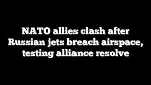 NATO allies clash after Russian jets breach airspace, testing alliance resolve