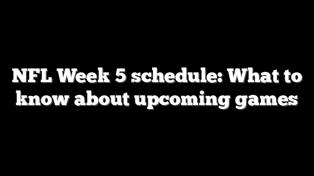 NFL Week 5 schedule: What to know about upcoming games