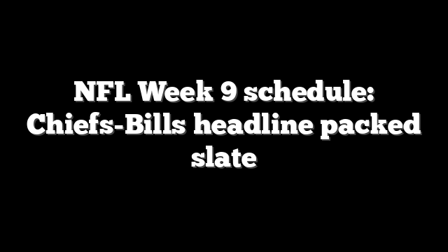NFL Week 9 schedule: Chiefs-Bills headline packed slate