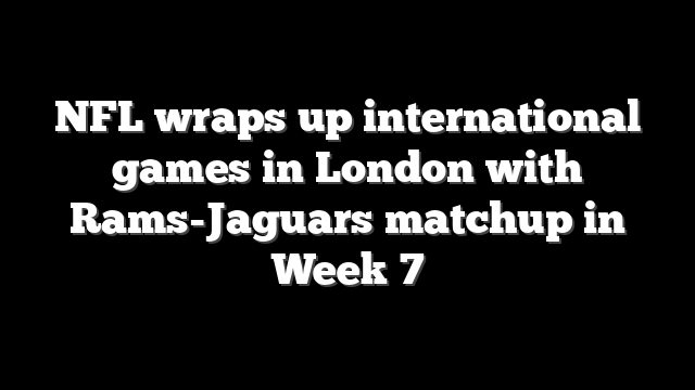 NFL wraps up international games in London with Rams-Jaguars matchup in Week 7