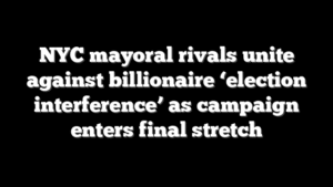 NYC mayoral rivals unite against billionaire ‘election interference’ as campaign enters final stretch