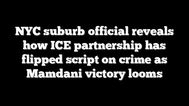 NYC suburb official reveals how ICE partnership has flipped script on crime as Mamdani victory looms