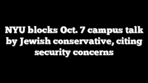 NYU blocks Oct. 7 campus talk by Jewish conservative, citing security concerns