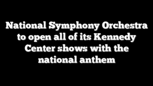 National Symphony Orchestra to open all of its Kennedy Center shows with the national anthem