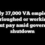 Nearly 37,000 VA employees furloughed or working without pay amid government shutdown