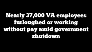 Nearly 37,000 VA employees furloughed or working without pay amid government shutdown