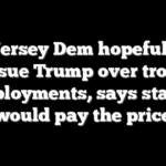 New Jersey Dem hopeful vows to sue Trump over troop deployments, says states would pay the price