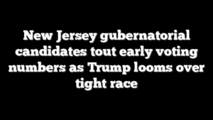 New Jersey gubernatorial candidates tout early voting numbers as Trump looms over tight race