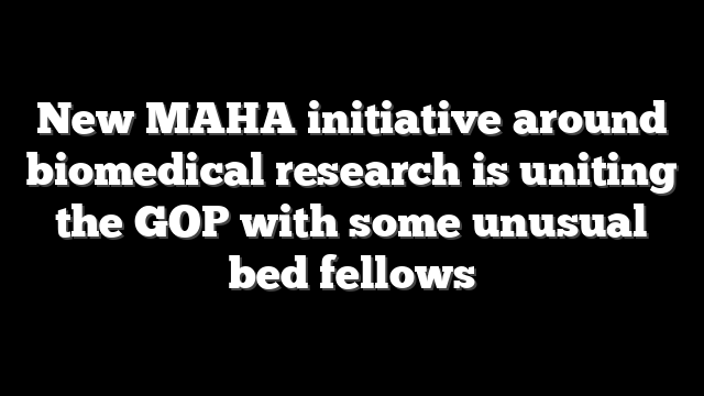New MAHA initiative around biomedical research is uniting the GOP with some unusual bed fellows