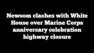 Newsom clashes with White House over Marine Corps anniversary celebration highway closure