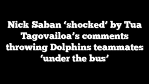 Nick Saban ‘shocked’ by Tua Tagovailoa’s comments throwing Dolphins teammates ‘under the bus’