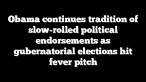 Obama continues tradition of slow-rolled political endorsements as gubernatorial elections hit fever pitch