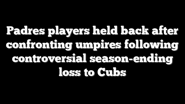 Padres players held back after confronting umpires following controversial season-ending loss to Cubs