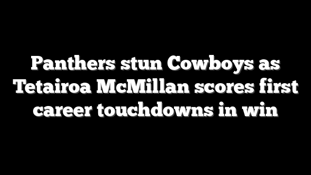 Panthers stun Cowboys as Tetairoa McMillan scores first career touchdowns in win
