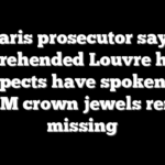 Paris prosecutor says apprehended Louvre heist suspects have spoken, as $102M crown jewels remain missing