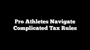 Pro Athletes Navigate Complicated Tax Rules