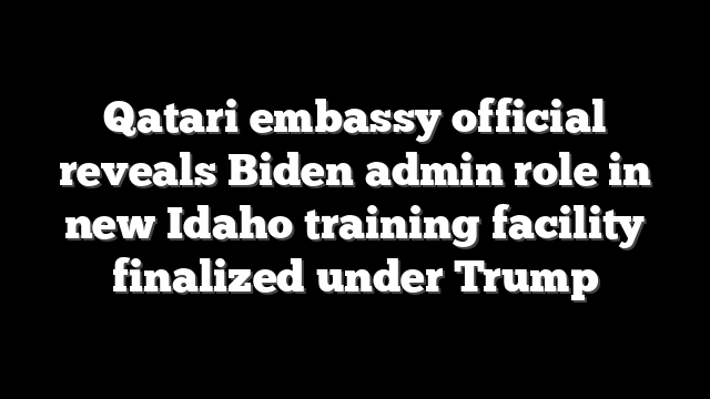 Qatari embassy official reveals Biden admin role in new Idaho training facility finalized under Trump