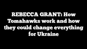 REBECCA GRANT: How Tomahawks work and how they could change everything for Ukraine