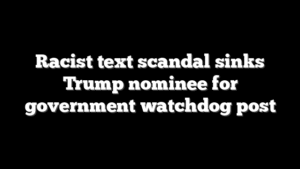 Racist text scandal sinks Trump nominee for government watchdog post